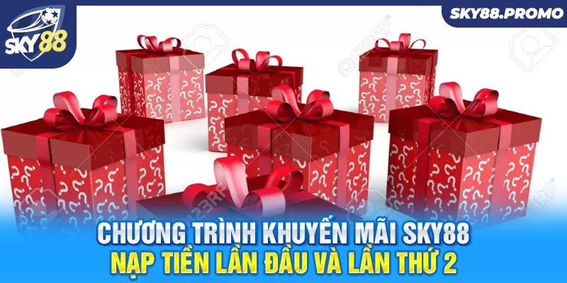 Chương trình khuyến mãi Sky88 nạp tiền lần đầu và lần thứ 2