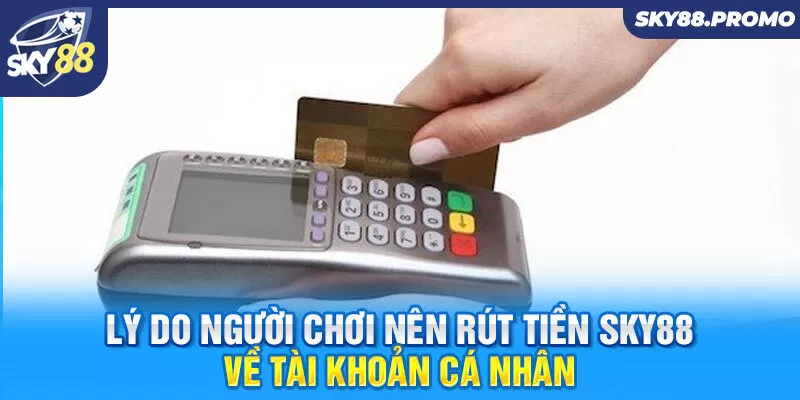 Lý do người chơi nên rút tiền Sky88 về tài khoản cá nhân